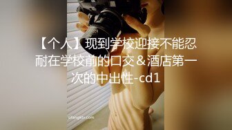 【个人】现到学校迎接不能忍耐在学校前的口交＆酒店第一次的中出性-cd1