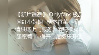 【新片速遞】 Onlyfans 极品网红小姐姐⭐桥本香菜⭐《色情烘焙上门服务》清纯欲女长腿蜜臀❤️梅开二度极乐升仙