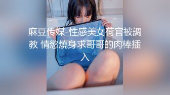 麻豆传媒-性感美女荷官被調教 情慾燒身求哥哥的肉棒插入