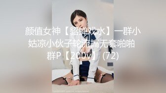 颜值女神【貂蝉戏水】一群小姑凉小伙子轮流搞无套啪啪 群P【200v】 (72)