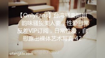 【OnlyFans】台湾骚妻阿姐，韵味骚货美人妻，性爱日常反差VIP订阅，日常性爱，自慰露出裸体艺术写真 42