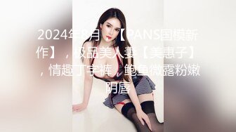 2024年8月，【PANS国模新作】，极品美人妻【美惠子】，情趣丁字裤，鲍鱼微露粉嫩阴唇