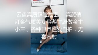 云盘高质露脸泄密❤️高颜值拜金气质美女导游甘愿做金主小三，各种日常性爱自拍，无套内射