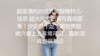 超级清纯的贫乳美腿模特儿-佳菲 超大尺度拍摄写真视图集！少女感十足，黑丝美腿 嫩穴看上去非常可口，摄影湿肯定很激动