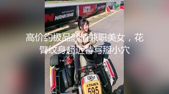 高价约极品颜值兼职美女，花臂纹身超近特写掰小穴