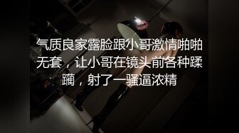 气质良家露脸跟小哥激情啪啪无套，让小哥在镜头前各种蹂躏，射了一骚逼浓精