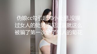 伪娘cc勾引超帅小处男,没操过女人的处男没见过逼就这么被骗了第一次给了男人的菊花