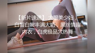 【新片速遞】 大眼美少妇，白皙白嫩丰满大奶，黑丝情趣内衣，白虎极品穴热舞