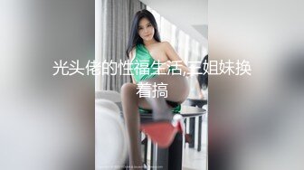 光头佬的性福生活,三姐妹换着搞