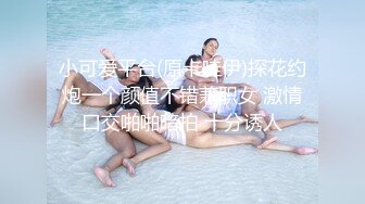 小可爱平台(原卡哇伊)探花约炮一个颜值不错兼职女 激情口交啪啪暗拍 十分诱人