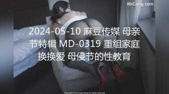 2024-05-10 麻豆传媒 母亲节特辑 MD-0319 重组家庭换换爱 母侵节的性教育