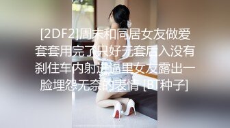 [2DF2]周末和同居女友做爱套套用完了只好无套后入没有刹住车内射进逼里女友露出一脸埋怨无奈的表情 [BT种子]