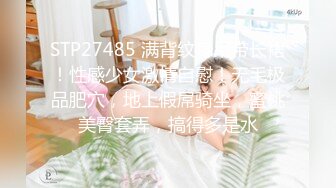 STP27485 满背纹身吊带长裙！性感少女激情自慰！无毛极品肥穴，地上假屌骑坐，蜜桃美臀套弄，搞得多是水