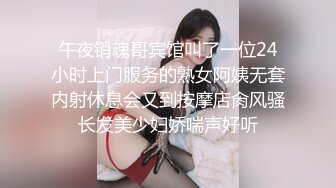 午夜销魂哥宾馆叫了一位24小时上门服务的熟女阿姨无套内射休息会又到按摩店肏风骚长发美少妇娇喘声好听