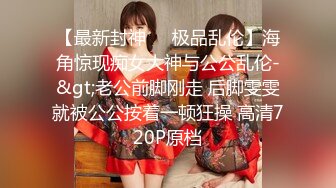 【新片速遞】  奶茶店女厕两个互相打闹绝色小美女 手不停拍着圆臀肥穴不让嘘嘘