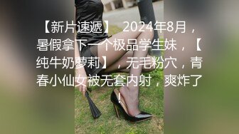 【新片速遞】  2024年8月，暑假拿下一个极品学生妹，【纯牛奶萝莉】，无毛粉穴，青春小仙女被无套内射，爽炸了！