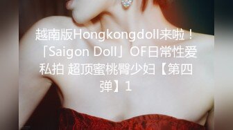 越南版Hongkongdoll来啦！「Saigon Doll」OF日常性爱私拍 超顶蜜桃臀少妇【第四弹】1