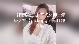  【自购精品】专约女神土豪级大神【pickupgirl】31部合集