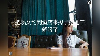 把熟女约到酒店来操，把她干舒服了