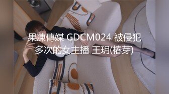 果凍傳媒 GDCM024 被侵犯多次的女主播 王玥(椿芽)