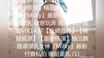 【全網首發】【稀缺資源】【重磅核彈】極品顏值導彈乳女神『Milky』最新付費私拍 爆挺豪乳 肆意玩弄 高清720P原版MK1437【全網首發】【稀缺資源】【重磅核彈】極品顏值導彈乳女神『Milky』最新付費私拍 爆挺豪乳 (1)