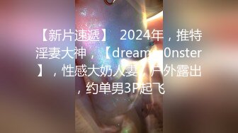 【新片速遞】  2024年，推特淫妻大神，【dreamm0nster】，性感大奶人妻，户外露出，约单男3P起飞