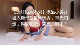 【迷奸睡奸系列】极品小美女被人迷晕后各种玩弄，毫无知觉，逼逼粉嫩，简直太爽了！ (4)