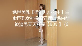 绝世美乳【橙雅儿小公主】白嫩巨乳女神操逼狂插口爆内射 被渣男天天狂操【90v 】 (60)