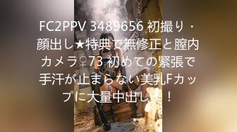 FC2PPV 3489656 初撮り・顔出し★特典で無修正と膣内カメラ♀73 初めての緊張で手汗が止まらない美乳Fカップに大量中出し！！