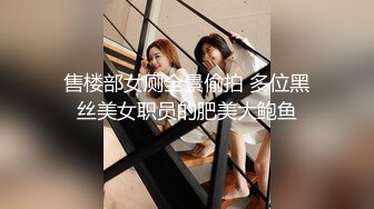 售楼部女厕全景偷拍 多位黑丝美女职员的肥美大鲍鱼