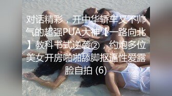 对话精彩，开中华轿车又不帅气的超强PUA大神【一路向北】教科书式逆袭②，约炮多位美女开房啪啪舔脚抠逼性爱露脸自拍 (6)