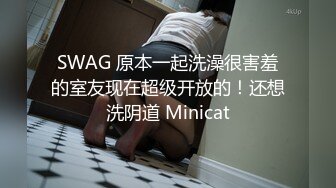 SWAG 原本一起洗澡很害羞的室友现在超级开放的！还想洗阴道 Minicat