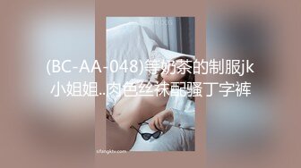 (BC-AA-048)等奶茶的制服jk小姐姐..肉色丝袜配骚丁字裤