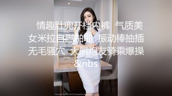    情趣肚兜开档内裤  气质美女米拉自慰啪啪  振动棒抽插无毛骚穴  大屌炮友骑乘爆操&nbs