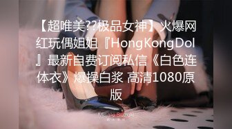 【超唯美??极品女神】火爆网红玩偶姐姐『HongKongDol』最新自费订阅私信《白色连体衣》爆操白浆 高清1080原版