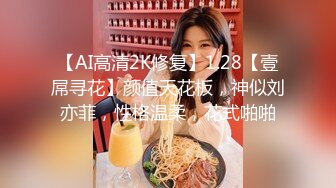 【AI高清2K修复】1.28【壹屌寻花】颜值天花板，神似刘亦菲，性格温柔，花式啪啪