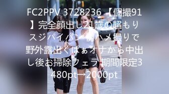 FC2PPV 3728236 【個撮91】完全顔出し21歳の超もりスジパイパン 初ハメ撮りで野外露出くぱぁオナから中出し後お掃除フェラ 期間限定3480pt→2000pt