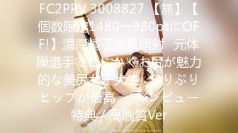 FC2PPV 3008827 【無】【個数限定1480→980ptにOFF!】濃厚精子大量顔射♥元体操選手でとにかくお尻が魅力的な美尻女子大生♥ぷりぷりヒップが最高♥　※レビュー特典／高画質Ver