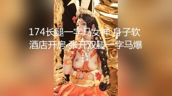 174长腿一字马女神 身子软 酒店开房 张开双腿一字马爆操