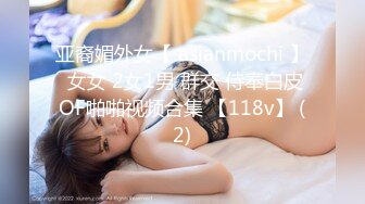 亚裔媚外女【 asianmochi 】 女女 2女1男 群交 侍奉白皮OF啪啪视频合集 【118v】 (2)