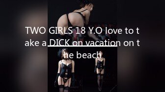 TWO GIRLS 18 Y.O love to take a DICK on vacation on the beach