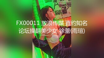 FX00011 放浪传媒 直约知名论坛操翻美少女 徐蕾(雨瑄)